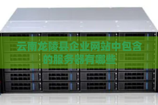 云南龙陵县企业网站中包含的服务器有哪些