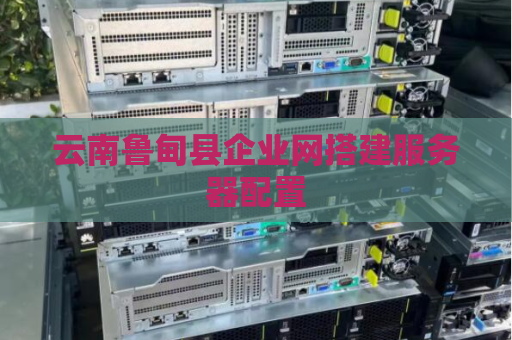 云南鲁甸县企业网搭建服务器配置
